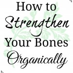 How to Strengthen Your Bones Organically