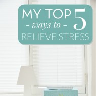 My Top 5 Ways to Relieve Stress
